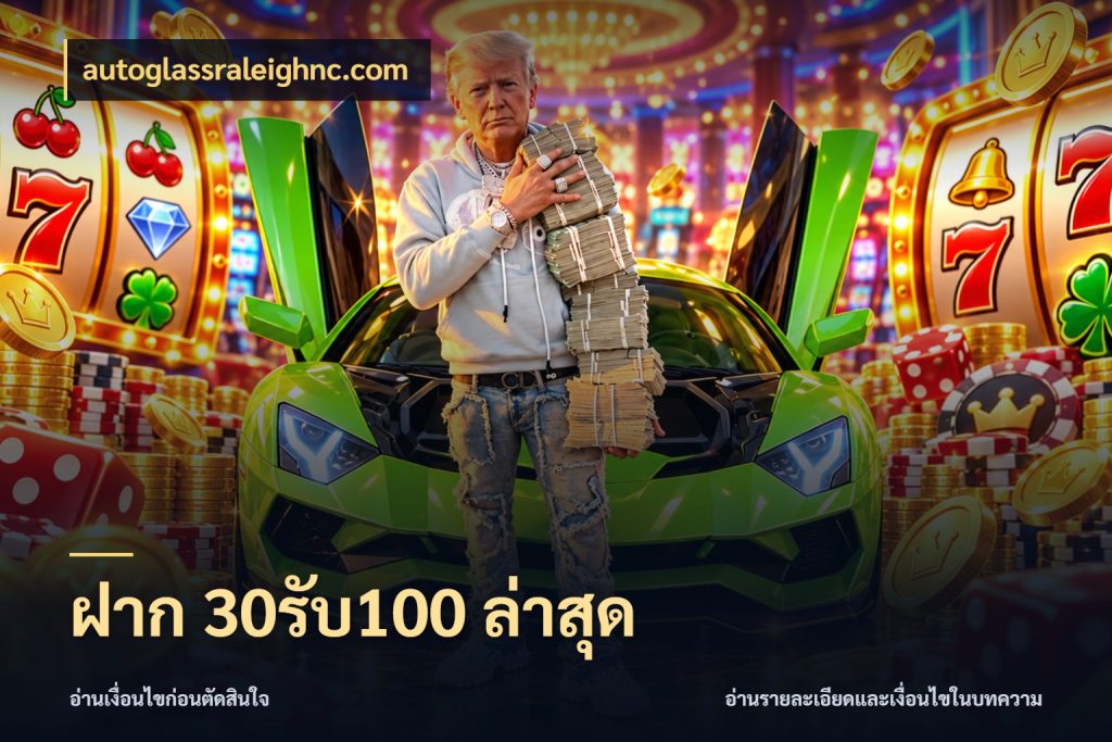ฝาก 30รับ100 ล่าสุด โปรยอดรับที่สายเกมสนใจ ในมุม autoglassraleighnc.com