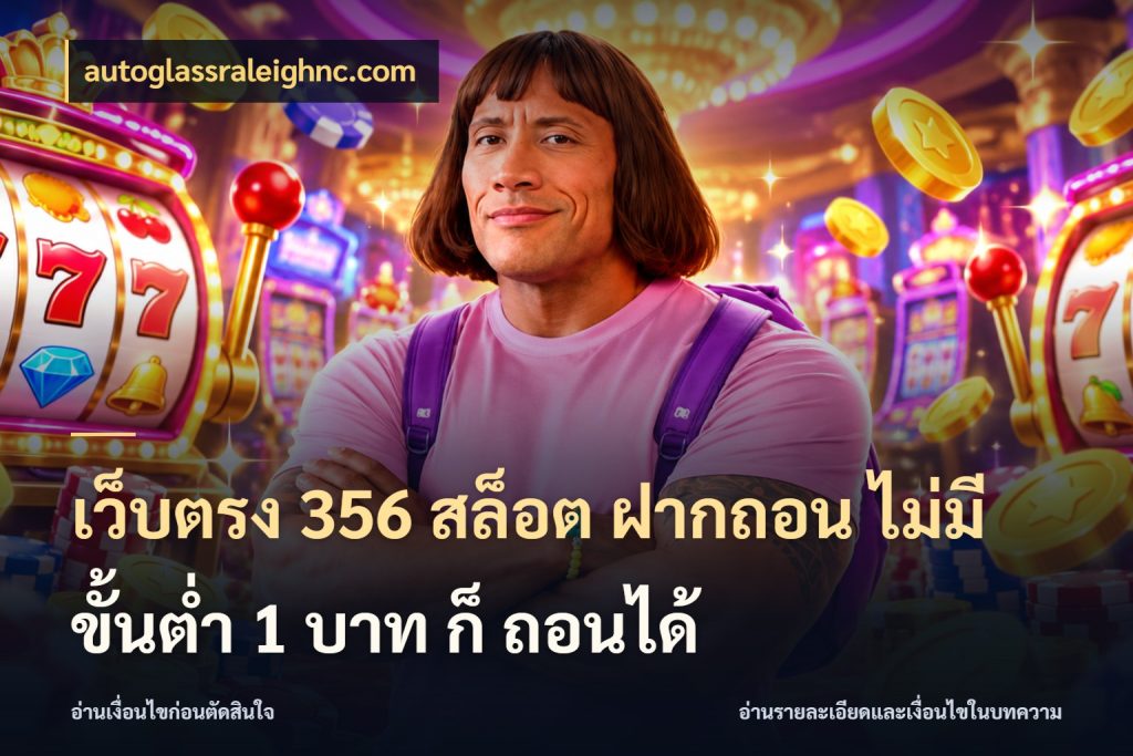 เว็บตรง 356 สล็อต ฝากถอน ไม่มี ขั้นต่ำ 1 บาท ก็ ถอนได้ สายทุนน้อยเลือกความสนุกให้พอดี ในมุม autoglassraleighnc.com