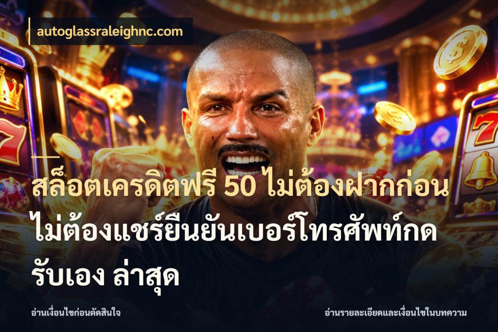 สล็อตเครดิตฟรี 50 ไม่ต้องฝากก่อนไม่ต้องแชร์ยืนยันเบอร์โทรศัพท์กดรับเอง ล่าสุด สายโบนัสเลือกมุมเครดิตให้ตรงสไตล์ กับ autoglassraleighnc.com