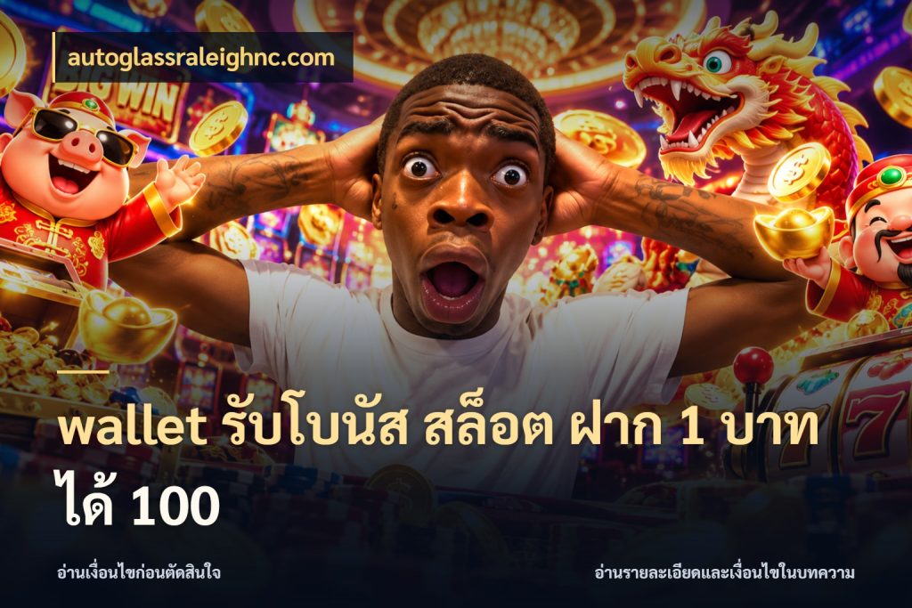 wallet รับโบนัส สล็อต ฝาก 1 บาท ได้ 100 โปรกับเกมที่ชอบเลือกให้ตรงสไตล์ ในมุม autoglassraleighnc.com