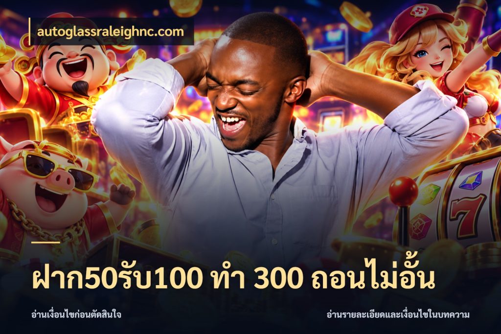 ฝาก50รับ100 ทํา 300 ถอนไม่อั้น autoglassraleighnc.com เครดิตกับรูปแบบโปรที่ตรงใจ