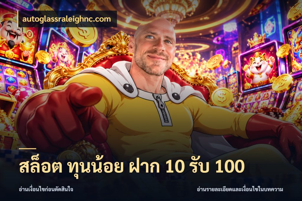 สล็อต ทุนน้อย ฝาก 10 รับ 100 จุดเด่นของเครดิตที่คนชอบเกมอยากรู้ ในมุม autoglassraleighnc.com