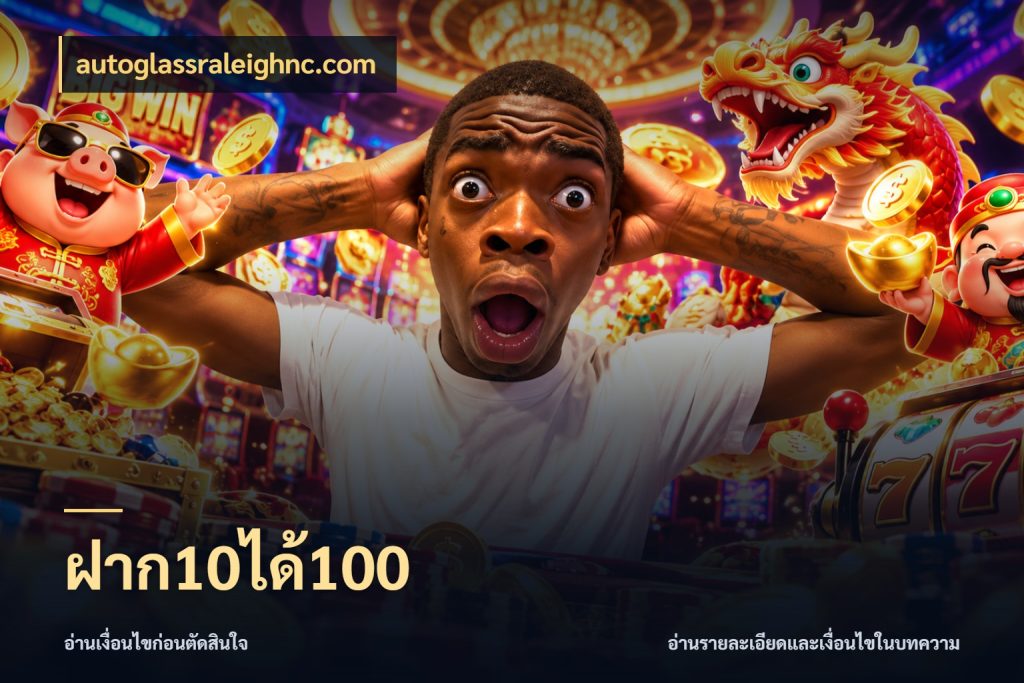 ฝาก10ได้100 autoglassraleighnc.com จับประเด็นยอดรับก่อนเลือกความสนุก