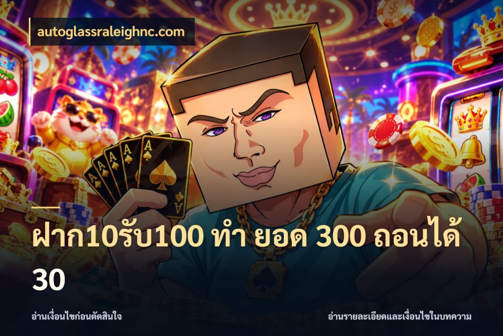 ฝาก10รับ100 ทํา ยอด 300 ถอนได้ 30 autoglassraleighnc.com จับประเด็นยอดรับก่อนเลือกความสนุก