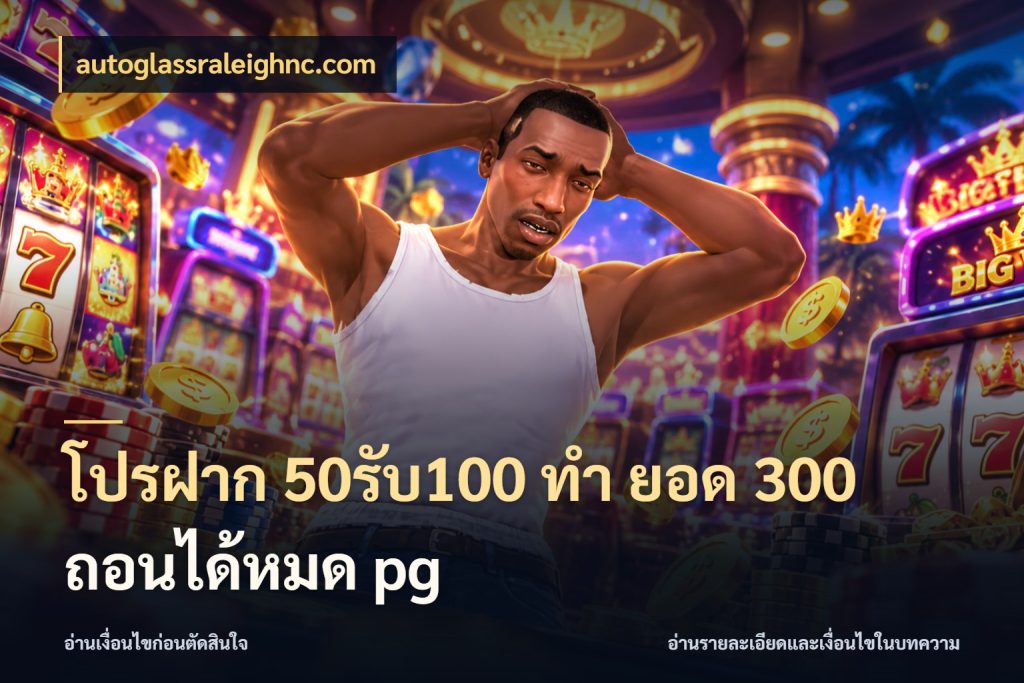 โปรฝาก 50รับ100 ทํา ยอด 300 ถอนได้หมด pg จับคู่โบนัสกับสไตล์เกมที่ชอบ กับ autoglassraleighnc.com