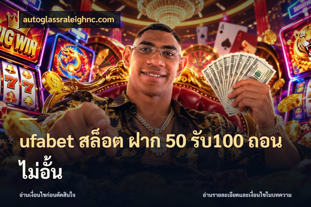 ufabet สล็อต ฝาก 50 รับ100 ถอนไม่อั้น จับคู่โบนัสกับสไตล์เกมที่ชอบ ในมุม autoglassraleighnc.com