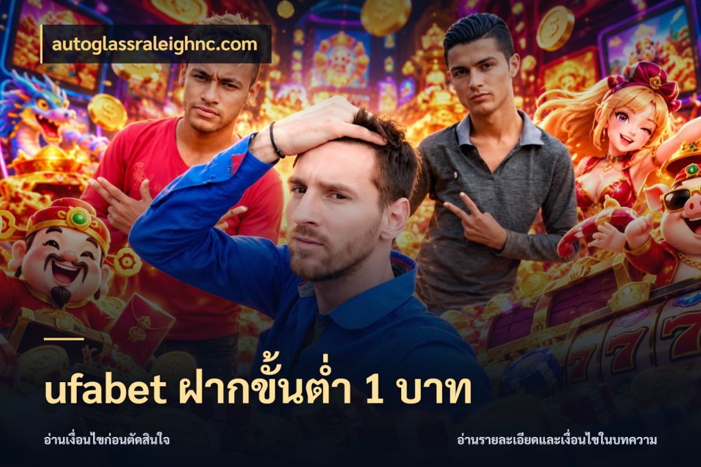 ufabet ฝากขั้นต่ำ 1 บาท ยอดเริ่มต้นน่าจับตากับสิทธิ์ที่เกี่ยวข้อง สไตล์ autoglassraleighnc.com
